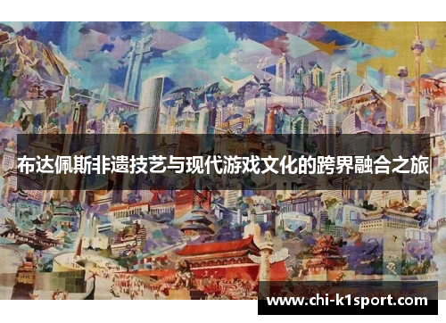 布达佩斯非遗技艺与现代游戏文化的跨界融合之旅