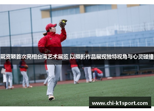 戴资颖首次亮相台湾艺术展览 以摄影作品展现独特视角与心灵碰撞