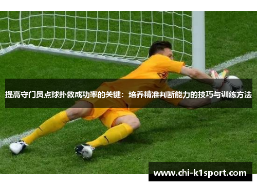 提高守门员点球扑救成功率的关键：培养精准判断能力的技巧与训练方法