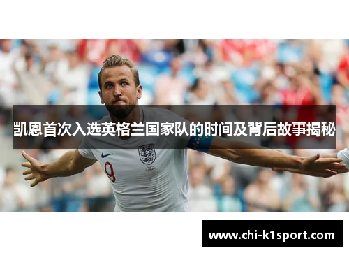 凯恩首次入选英格兰国家队的时间及背后故事揭秘