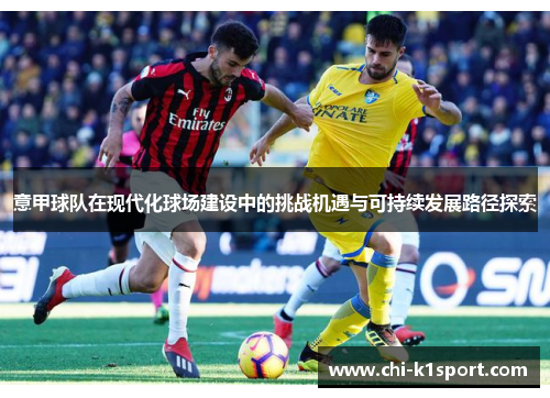 意甲球队在现代化球场建设中的挑战机遇与可持续发展路径探索
