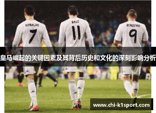 皇马崛起的关键因素及其背后历史和文化的深刻影响分析