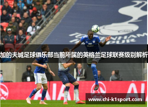 加的夫城足球俱乐部当前所属的英格兰足球联赛级别解析