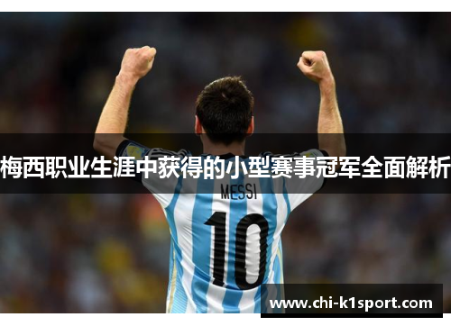 梅西职业生涯中获得的小型赛事冠军全面解析