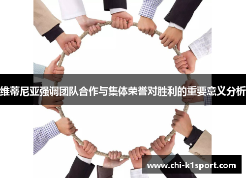 维蒂尼亚强调团队合作与集体荣誉对胜利的重要意义分析