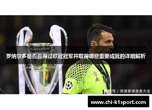 罗纳尔多是否赢得过欧冠冠军并取得哪些重要成就的详细解析 罗纳尔多是否赢得过欧冠冠军并取得哪些重要成就的详细解析