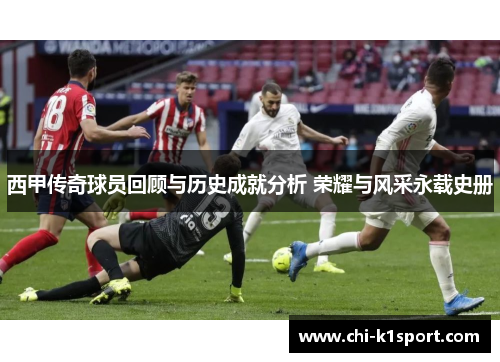 西甲传奇球员回顾与历史成就分析 荣耀与风采永载史册