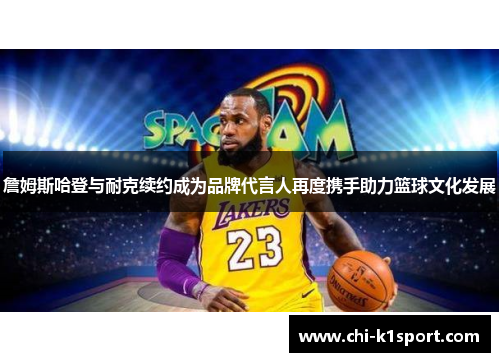 詹姆斯哈登与耐克续约成为品牌代言人再度携手助力篮球文化发展