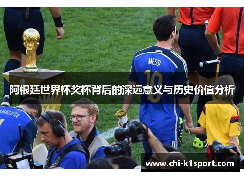 阿根廷世界杯奖杯背后的深远意义与历史价值分析