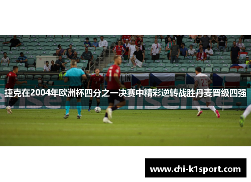 捷克在2004年欧洲杯四分之一决赛中精彩逆转战胜丹麦晋级四强