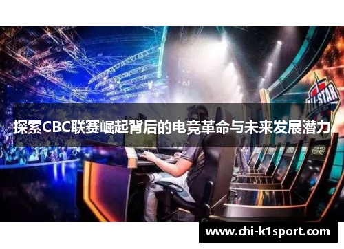 探索CBC联赛崛起背后的电竞革命与未来发展潜力