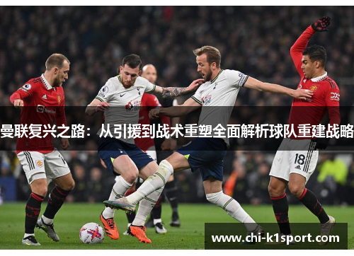 曼联复兴之路：从引援到战术重塑全面解析球队重建战略