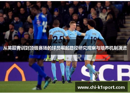 从英超青训到顶级赛场的球员崛起路径研究观察与培养机制演进