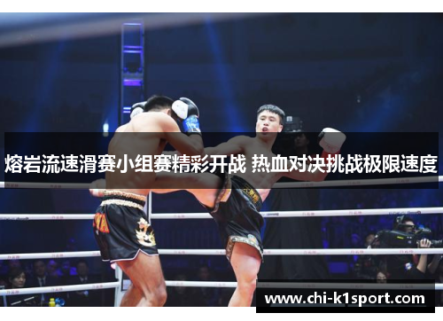 熔岩流速滑赛小组赛精彩开战 热血对决挑战极限速度