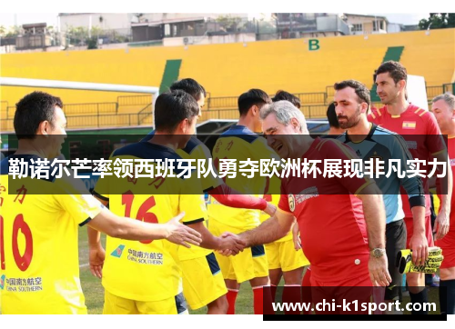 勒诺尔芒率领西班牙队勇夺欧洲杯展现非凡实力 勒诺尔芒率领西班牙队勇夺欧洲杯展现非凡实力