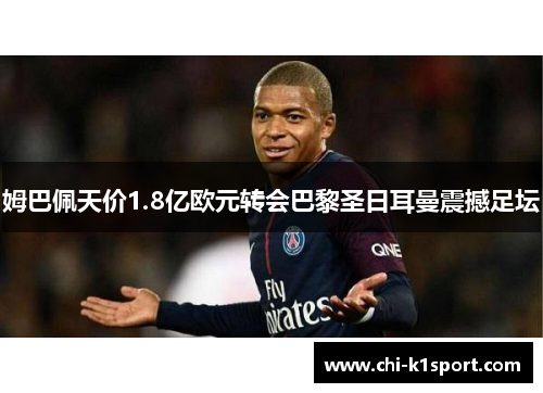 姆巴佩天价1.8亿欧元转会巴黎圣日耳曼震撼足坛 姆巴佩天价1.8亿欧元转会巴黎圣日耳曼震撼足坛