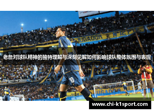 老詹对球队精神的独特理解与深刻见解如何影响球队整体氛围与表现 老詹对球队精神的独特理解与深刻见解如何影响球队整体氛围与表现