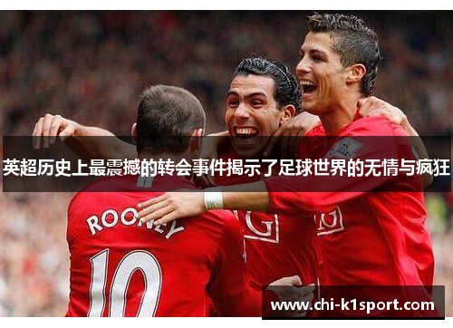 英超历史上最震撼的转会事件揭示了足球世界的无情与疯狂