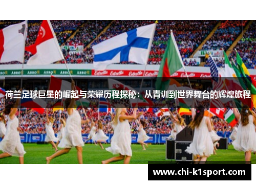 荷兰足球巨星的崛起与荣耀历程探秘：从青训到世界舞台的辉煌旅程