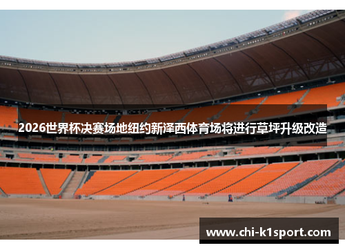 2026世界杯决赛场地纽约新泽西体育场将进行草坪升级改造 2026世界杯决赛场地纽约新泽西体育场将进行草坪升级改造