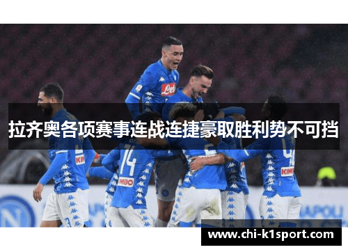 拉齐奥各项赛事连战连捷豪取胜利势不可挡 拉齐奥各项赛事连战连捷豪取胜利势不可挡
